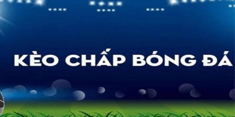 Kèo chấp đánh cược bóng đá 0.25 trái